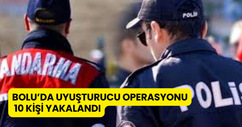 Bolu’da uyuşturucu operasyonu: 10 kişi yakalandı