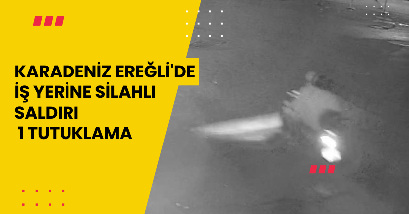  Karadeniz Ereğli'de iş yerine silahlı saldırı: 1 tutuklama