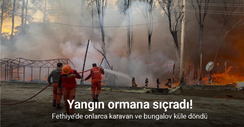 Fethiye’de onlarca karavan ve bungalov küle döndü
