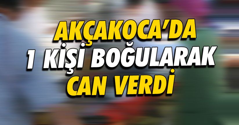 Akçakoca'da denize giren 1 kişi boğularak can verdi