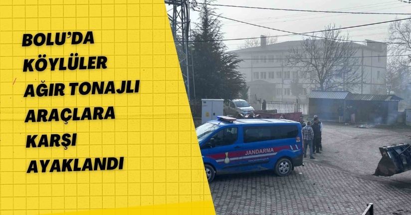 Bolu’da köylüler ağır tonajlı araçlara karşı ayaklandı