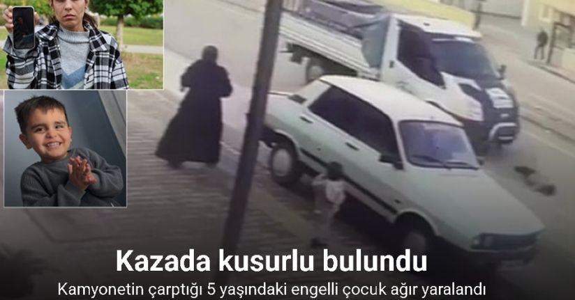 Kamyonetin çarptığı 5 yaşındaki engelli çocuk ağır yaralandı, kazada kusurlu bulundu