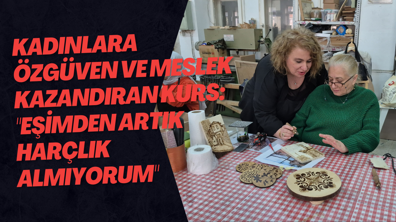 Kadınlara özgüven ve meslek kazandıran kurs: 