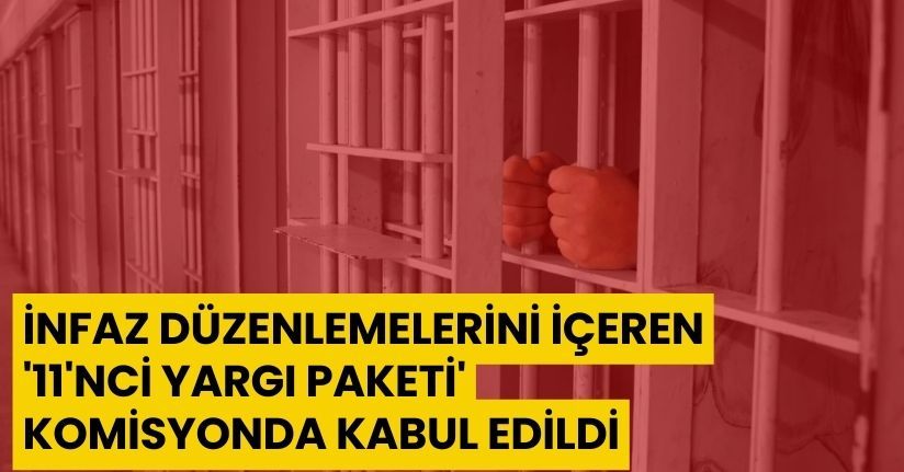 İnfaz düzenlemelerini içeren '11'nci Yargı Paketi' komisyonda kabul edildi 