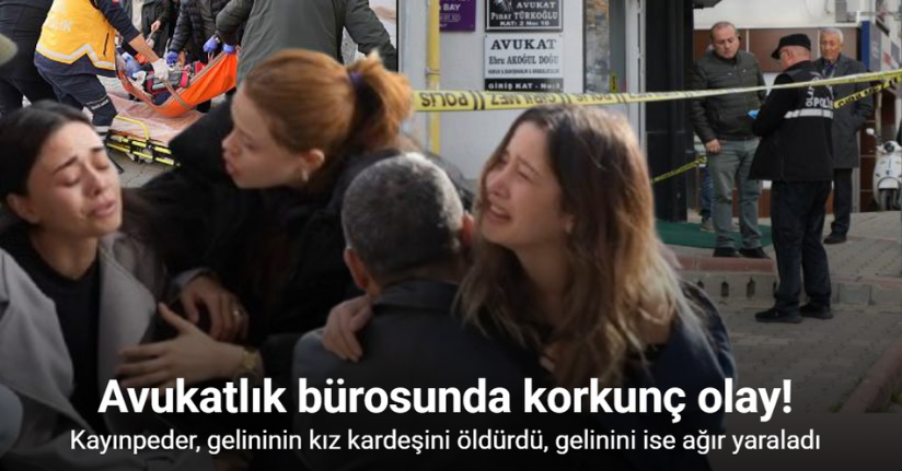 Avukatlık bürosunda kayınpeder dehşeti: Kız kardeşini öldürdü, gelinini ise ağır yaraladı