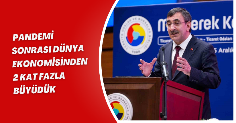 Pandemi sonrası dünya ekonomisinden 2 kat fazla büyüdük