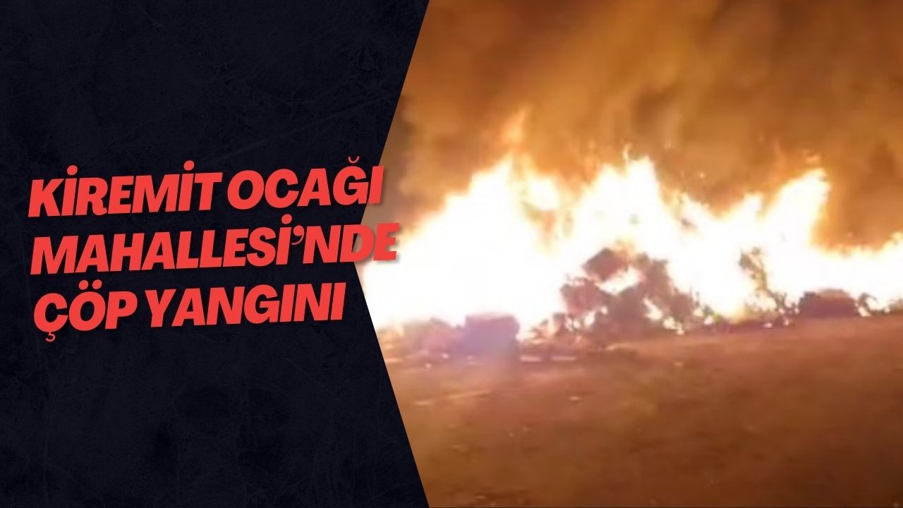Kiremit Ocağı Mahallesi’nde Çöp Yangını