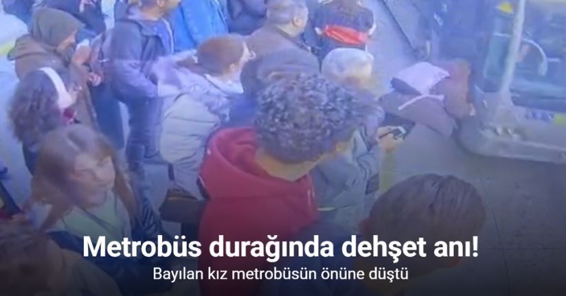 Metrobüs durağında dehşet anı: Bayılan kız metrobüsün önüne düştü