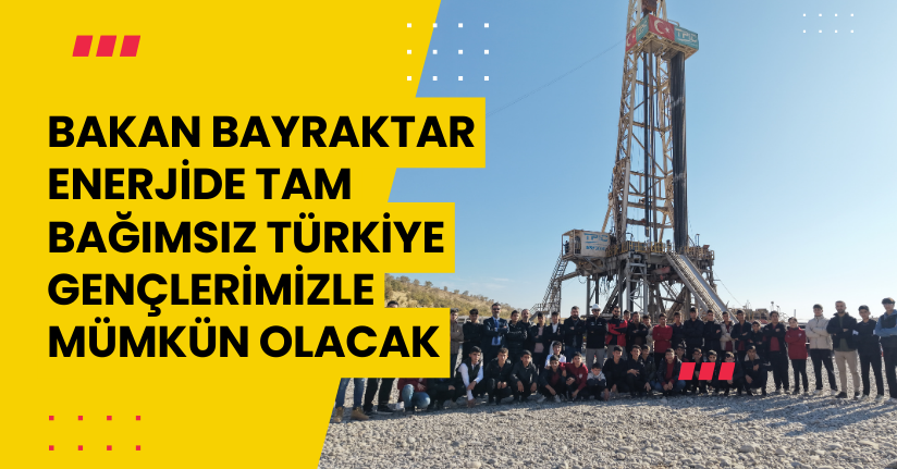 Bakan Bayraktar: Enerjide tam bağımsız Türkiye, gençlerimizle mümkün olacak
