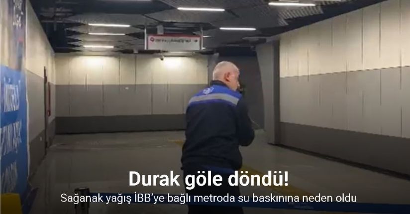 Sağanak yağış İBB’ye bağlı metroda su baskınına neden oldu