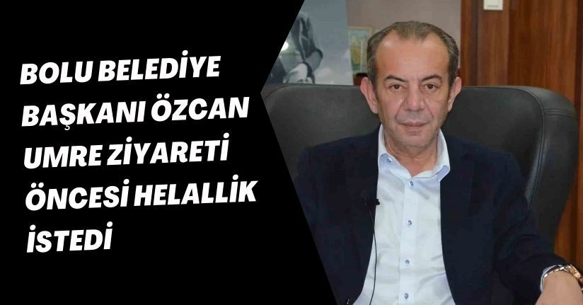 Bolu Belediye Başkanı Özcan, umre ziyareti öncesi helallik istedi