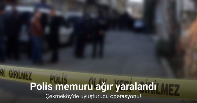 Çekmeköy’de uyuşturucu operasyonu: Polis memuru şehit oldu