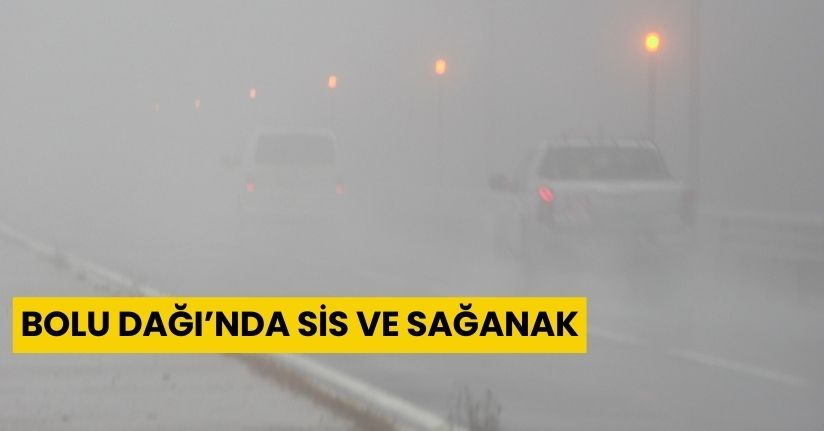 Bolu Dağı’nda sis ve sağanak