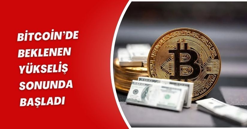 Bitcoin’de beklenen yükseliş sonunda başladı