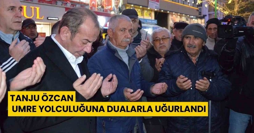 Tanju Özcan umre yolculuğuna dualarla uğurlandı