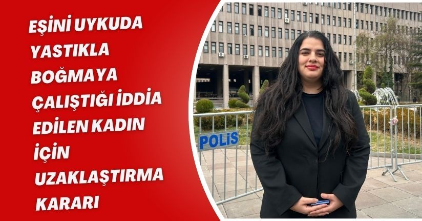 Eşini uykuda yastıkla boğmaya çalıştığı iddia edilen kadın için uzaklaştırma kararı