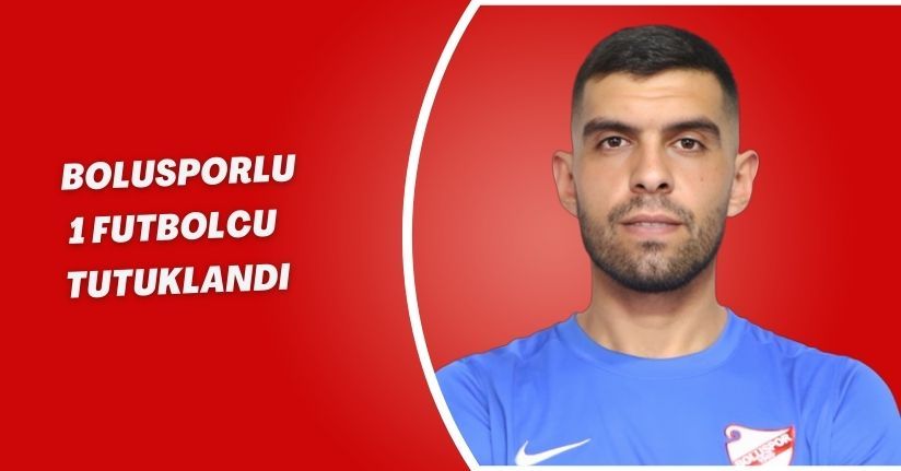 Bolusporlu 1 futbolcu tutuklandı