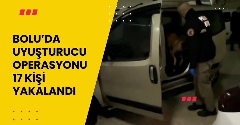 Bolu’da uyuşturucu operasyonu: 17 kişi yakalandı