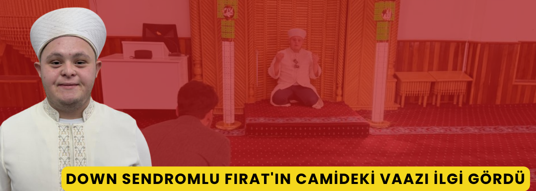 Down sendromlu Fırat’ın camideki vaazı ilgi gördü