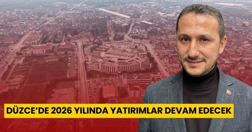 Düzce’de 2026 yılında yatırımlar devam edecek
