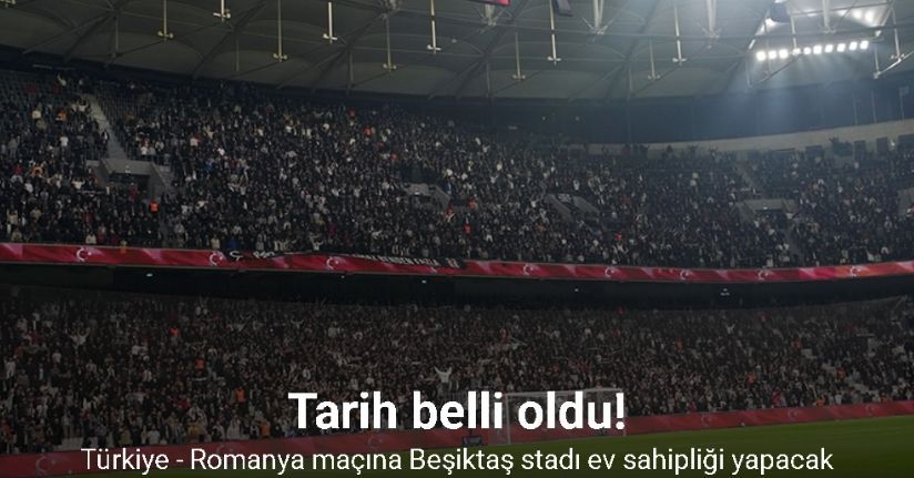 Türkiye - Romanya maçına Beşiktaş stadı ev sahipliği yapacak