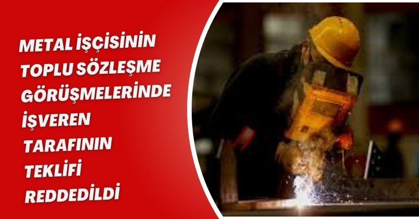 Metal işçisinin toplu sözleşme görüşmelerinde işveren tarafının teklifi reddedildi