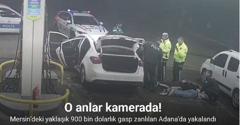 Mersin’deki yaklaşık 900 bin dolarlık gasp zanlıları Adana’da yakalandı