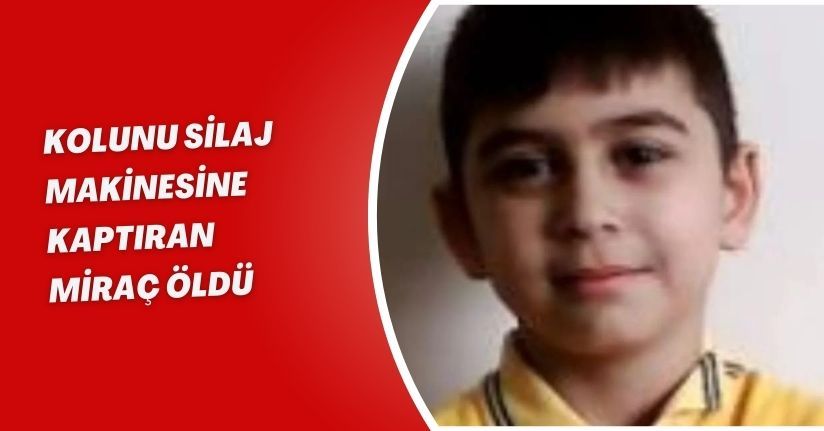 Kolunu silaj makinesine kaptıran Miraç öldü