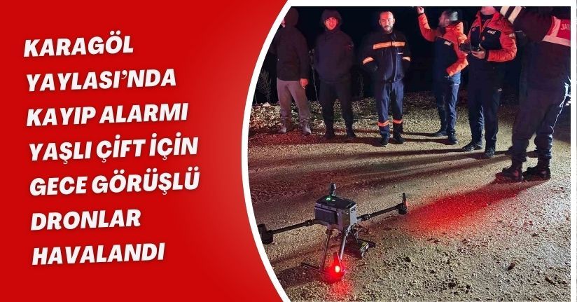 Karagöl Yaylası’nda kayıp alarmı: Yaşlı çift için gece görüşlü dronlar havalandı