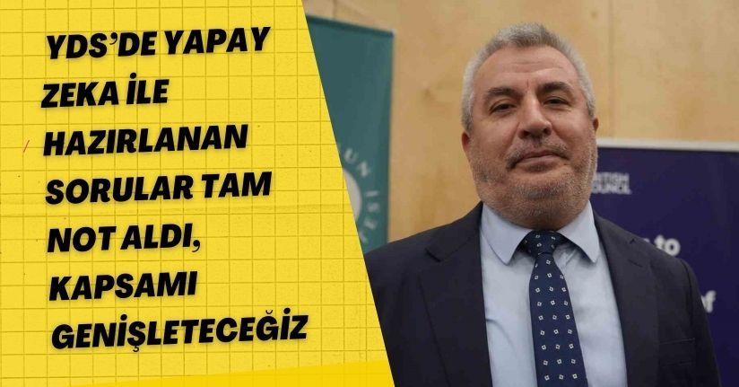 YDS’de yapay zeka ile hazırlanan sorular tam not aldı, kapsamı genişleteceğiz