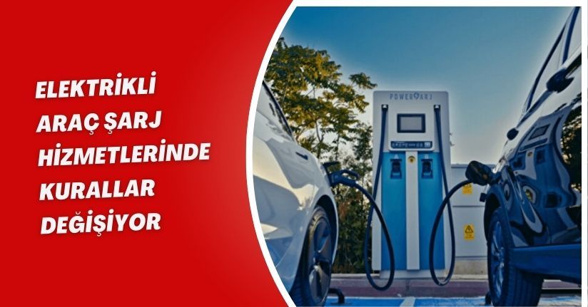Elektrikli araç şarj hizmetlerinde kurallar değişiyor