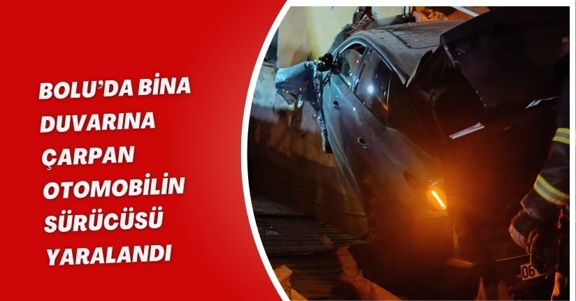 Bolu’da bina duvarına çarpan otomobilin sürücüsü yaralandı
