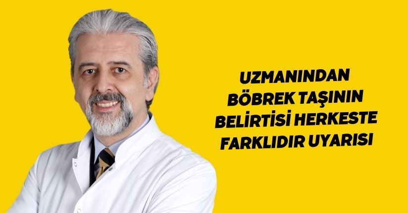 Uzmanından böbrek taşının belirtisi herkeste farklıdır uyarısı