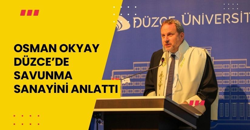 Osman Okyay Düzce’de Savunma Sanayini Anlattı