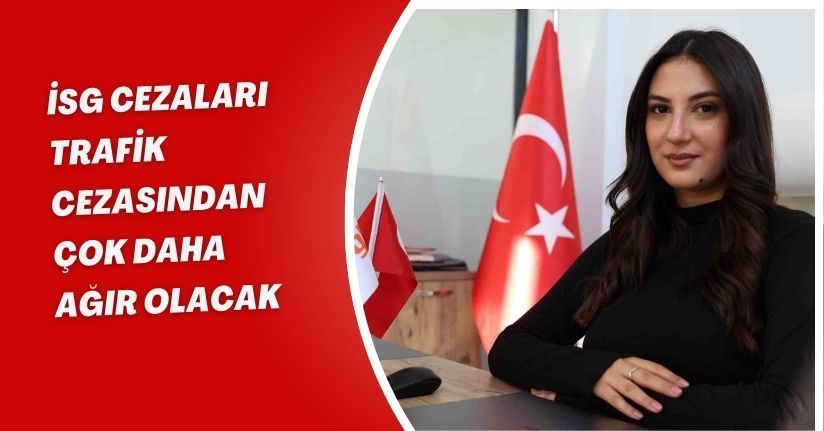 İSG cezaları, trafik cezasından çok daha ağır olacak