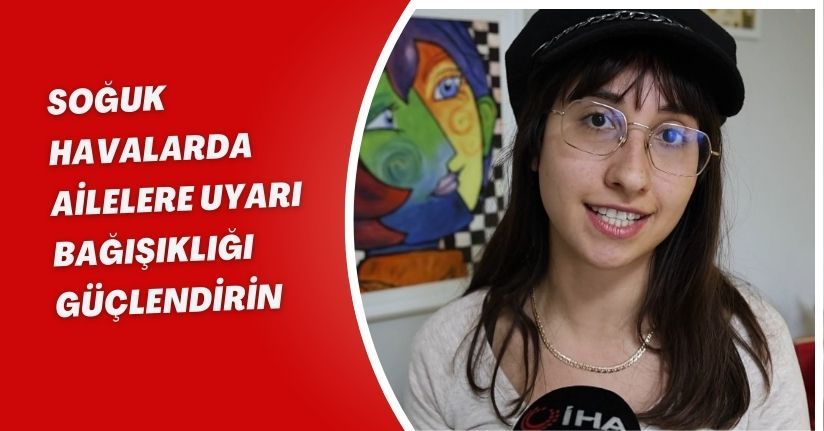 Soğuk havalarda ailelere uyarı: