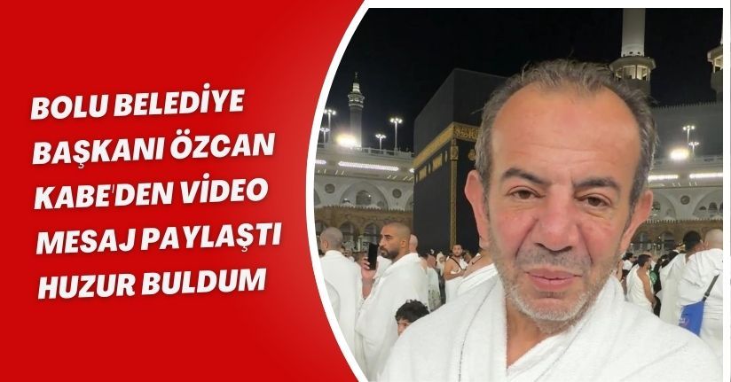 Bolu Belediye Başkanı Özcan, Kabe'den video mesaj paylaştı: 