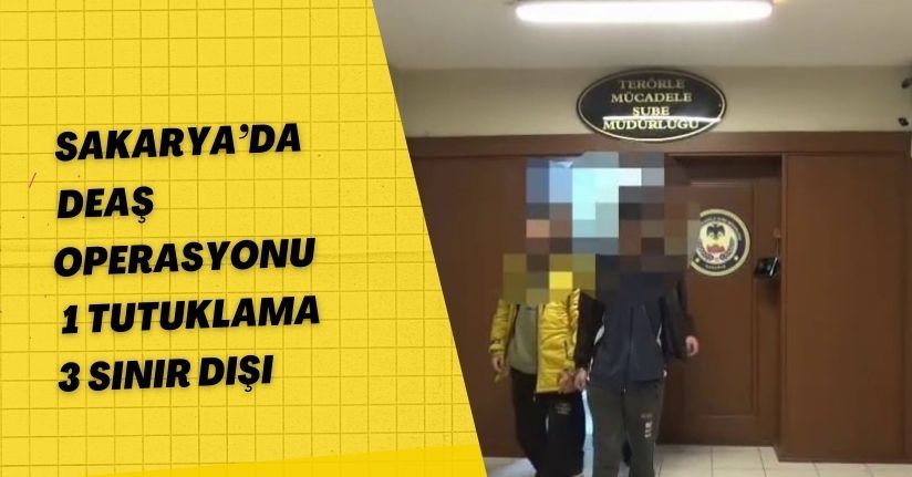 Sakarya’da DEAŞ operasyonu: 1 tutuklama, 3 sınır dışı