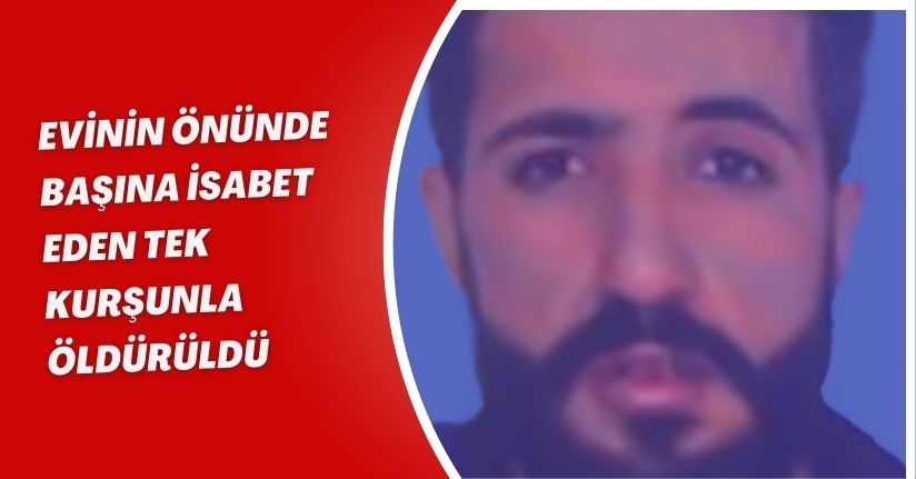 Evinin önünde başına isabet eden tek kurşunla öldürüldü
