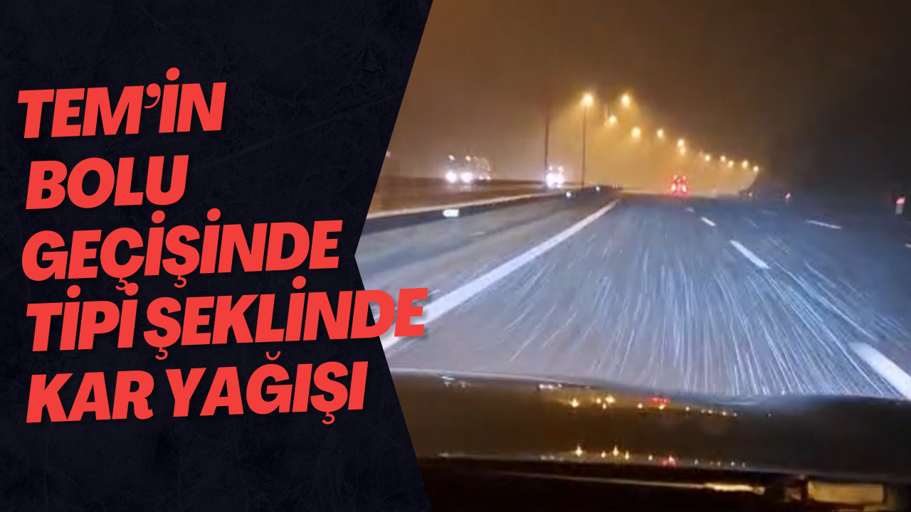TEM’in Bolu geçişinde tipi şeklinde kar yağışı