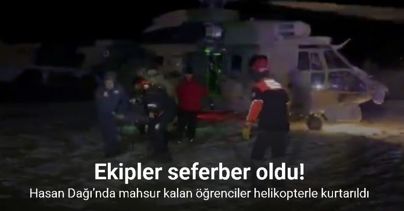 Hasan Dağı’nda mahsur kalan öğrenciler helikopterle kurtarıldı