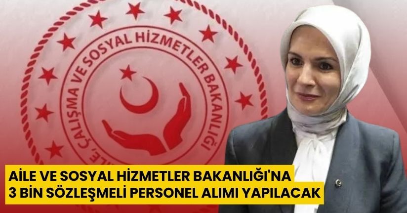 Aile ve Sosyal Hizmetler Bakanlığı'na 3 bin sözleşmeli personel alımı yapılacak