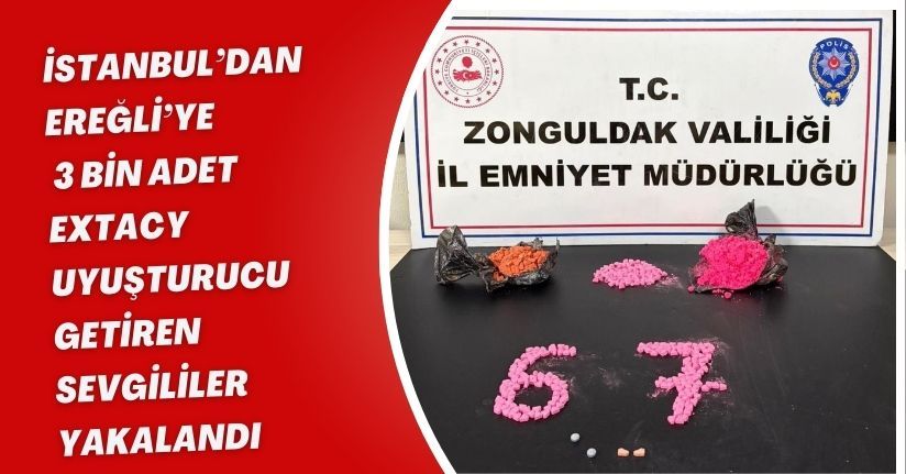 İstanbul’dan Ereğli’ye 3 bin adet extacy uyuşturucu getiren sevgililer yakalandı