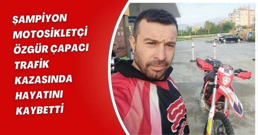 Şampiyon motosikletçi Özgür Çapacı, trafik kazasında hayatını kaybetti