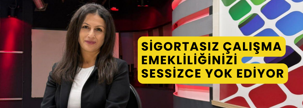 ’’Sigortasız Çalışma Emekliliğinizi Sessizce Yok Ediyor!’’