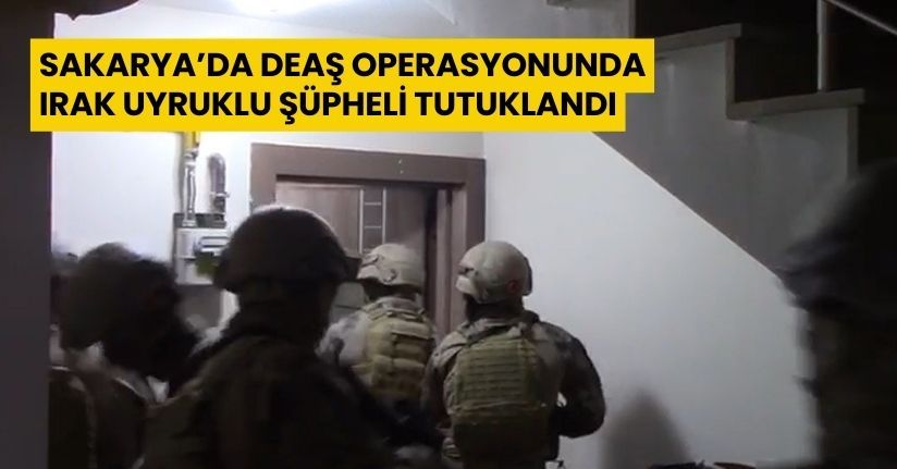 Sakarya’da DEAŞ operasyonunda Irak uyruklu şüpheli tutuklandı