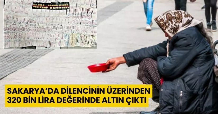 Sakarya’da dilencinin üzerinden 320 bin lira değerinde altın çıktı