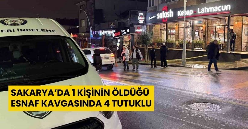 Sakarya’da 1 kişinin öldüğü esnaf kavgasında 4 tutuklu