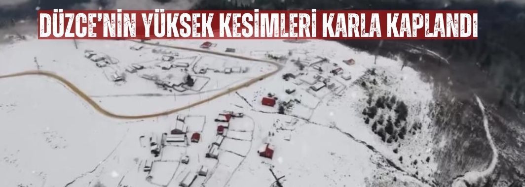 Düzce’nin yüksek kesimleri karla kaplandı