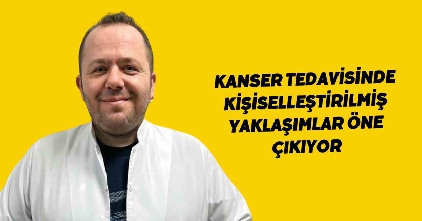 Kanser tedavisinde kişiselleştirilmiş yaklaşımlar öne çıkıyor